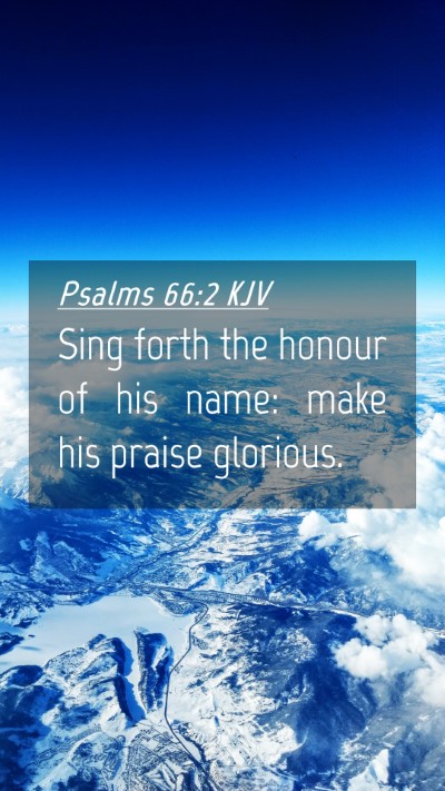 Picture 04 - Psalms 66:2 KJV Mobile Phone Wallpaper - Sing forth the honour of his name: make his - Mobile Bible Verse Wallpaper