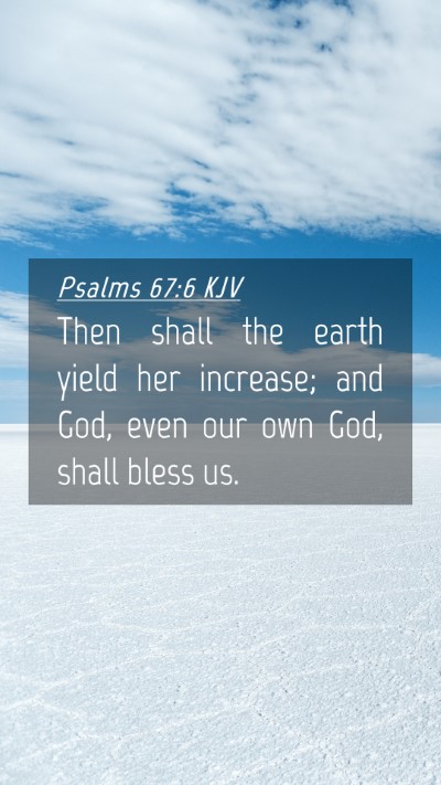 Picture 04 - Psalms 67:6 KJV Mobile Phone Wallpaper - Then shall the earth yield her increase; and God, - Mobile Bible Verse Wallpaper