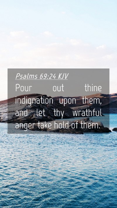 Picture 04 - Psalms 69:24 KJV Mobile Phone Wallpaper - Pour out thine indignation upon them, and let thy - Mobile Bible Verse Wallpaper