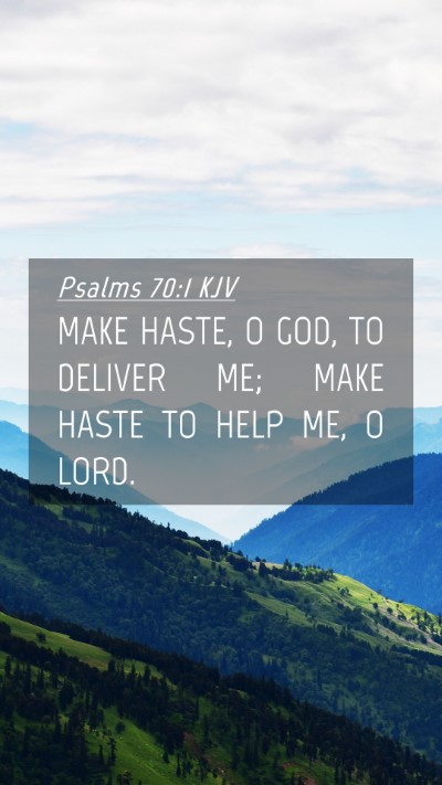 Picture 04 - Psalms 70:1 KJV Mobile Phone Wallpaper - MAKE HASTE, O GOD, TO DELIVER ME; MAKE HASTE TO - Mobile Bible Verse Wallpaper