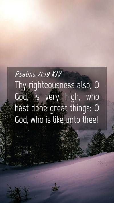 Picture 04 - Psalms 71:19 KJV Mobile Phone Wallpaper - Thy righteousness also, O God, is very high, who - Mobile Bible Verse Wallpaper