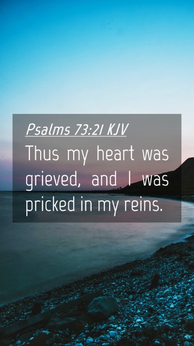 Picture 04 - Psalms 73:21 KJV Mobile Phone Wallpaper - Thus my heart was grieved, and I was pricked in - Mobile Bible Verse Wallpaper