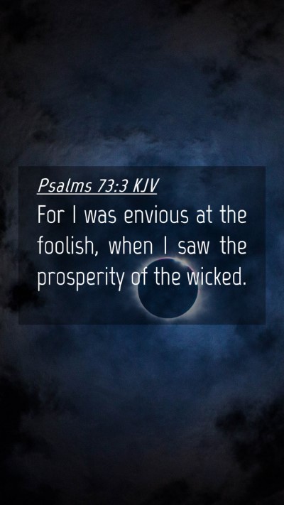 Picture 04 - Psalms 73:3 KJV Mobile Phone Wallpaper - For I was envious at the foolish, when I saw the - Mobile Bible Verse Wallpaper