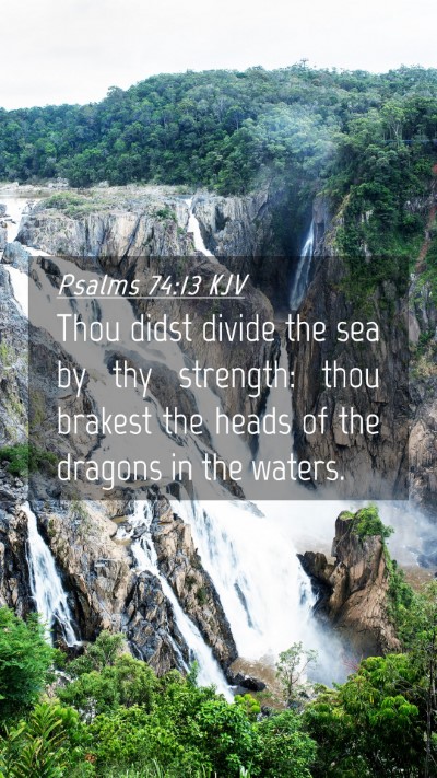 Picture 04 - Psalms 74:13 KJV Mobile Phone Wallpaper - Thou didst divide the sea by thy strength: thou - Mobile Bible Verse Wallpaper