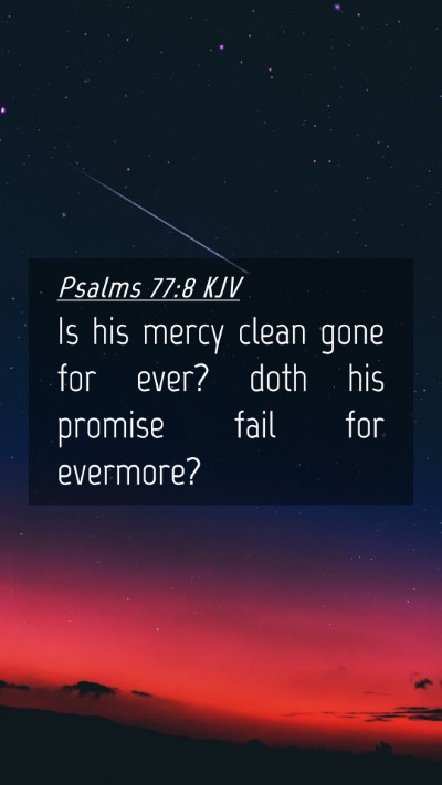 Picture 04 - Psalms 77:8 KJV Mobile Phone Wallpaper - Is his mercy clean gone for ever? doth his - Mobile Bible Verse Wallpaper