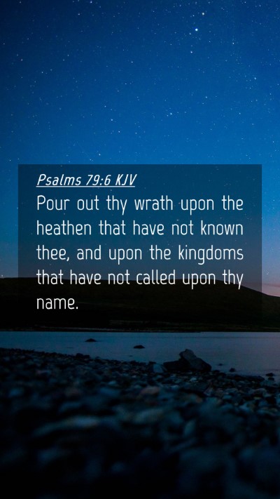 Picture 04 - Psalms 79:6 KJV Mobile Phone Wallpaper - Pour out thy wrath upon the heathen that have not - Mobile Bible Verse Wallpaper