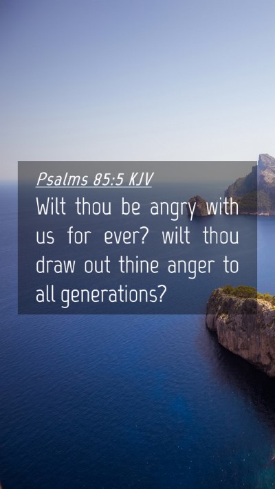Picture 04 - Psalms 85:5 KJV Mobile Phone Wallpaper - Wilt thou be angry with us for ever? wilt thou - Mobile Bible Verse Wallpaper