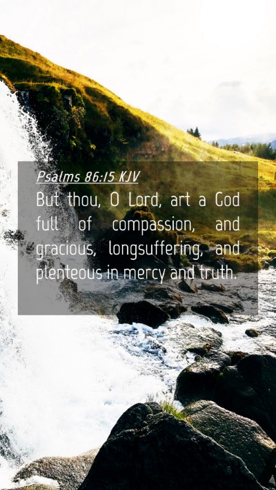 Picture 04 - Psalms 86:15 KJV Mobile Phone Wallpaper - But thou, O Lord, art a God full of compassion, - Mobile Bible Verse Wallpaper