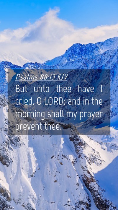 Picture 04 - Psalms 88:13 KJV Mobile Phone Wallpaper - But unto thee have I cried, O LORD; and in the - Mobile Bible Verse Wallpaper