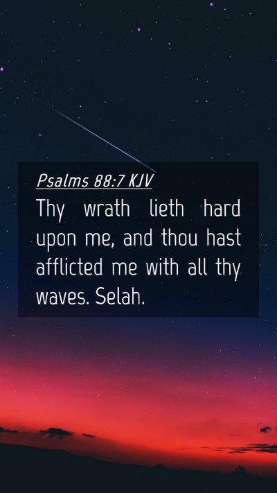 Picture 04 - Psalms 88:7 KJV Mobile Phone Wallpaper - Thy wrath lieth hard upon me, and thou hast - Mobile Bible Verse Wallpaper