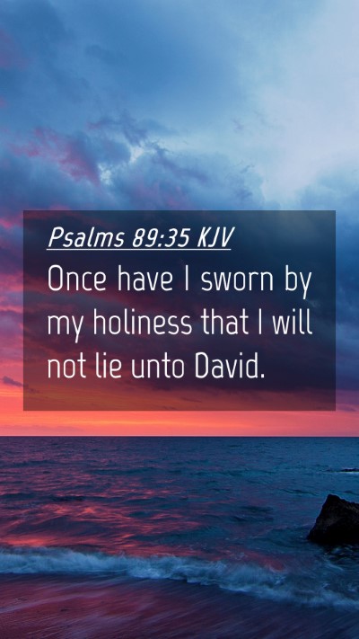 Picture 04 - Psalms 89:35 KJV Mobile Phone Wallpaper - Once have I sworn by my holiness that I will not - Mobile Bible Verse Wallpaper