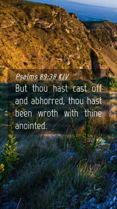 Picture 04 - Psalms 89:38 KJV Mobile Phone Wallpaper - But thou hast cast off and abhorred, thou hast - Mobile Bible Verse Wallpaper