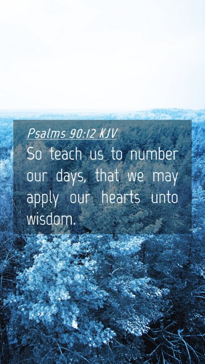 Picture 04 - Psalms 90:12 KJV Mobile Phone Wallpaper - So teach us to number our days, that we may apply - Mobile Bible Verse Wallpaper