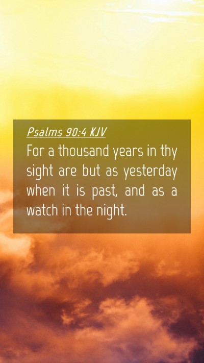 Picture 04 - Psalms 90:4 KJV Mobile Phone Wallpaper - For a thousand years in thy sight are but as - Mobile Bible Verse Wallpaper
