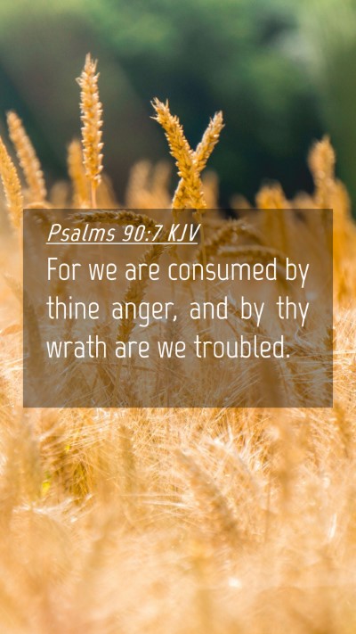 Picture 04 - Psalms 90:7 KJV Mobile Phone Wallpaper - For we are consumed by thine anger, and by thy - Mobile Bible Verse Wallpaper
