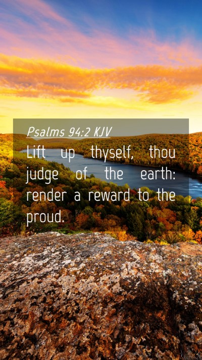Picture 04 - Psalms 94:2 KJV Mobile Phone Wallpaper - Lift up thyself, thou judge of the earth: render - Mobile Bible Verse Wallpaper