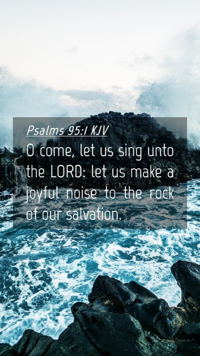 Picture 04 - Psalms 95:1 KJV Mobile Phone Wallpaper - O come, let us sing unto the LORD: let us make a - Mobile Bible Verse Wallpaper