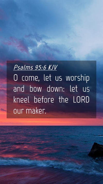 Picture 04 - Psalms 95:6 KJV Mobile Phone Wallpaper - O come, let us worship and bow down: let us kneel - Mobile Bible Verse Wallpaper