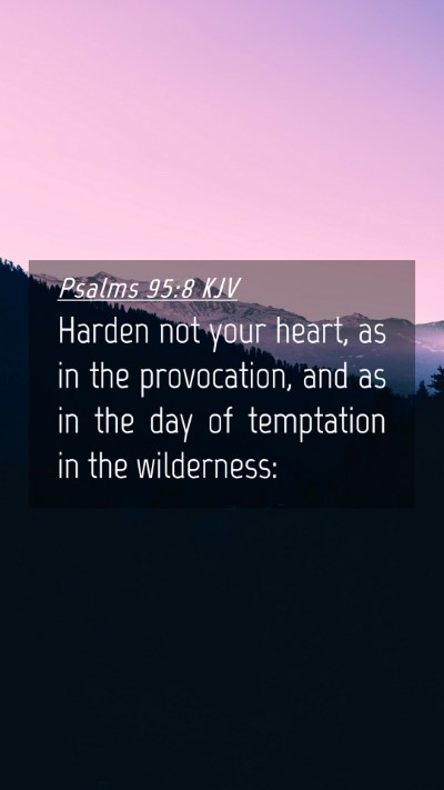 Picture 04 - Psalms 95:8 KJV Mobile Phone Wallpaper - Harden not your heart, as in the provocation, and - Mobile Bible Verse Wallpaper