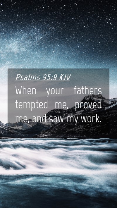 Picture 04 - Psalms 95:9 KJV Mobile Phone Wallpaper - When your fathers tempted me, proved me, and saw - Mobile Bible Verse Wallpaper