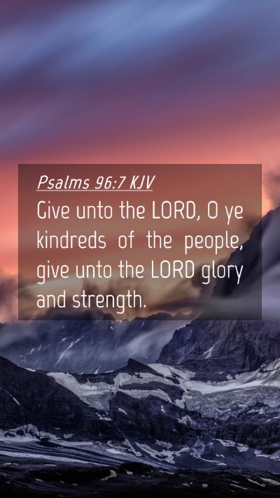 Picture 04 - Psalms 96:7 KJV Mobile Phone Wallpaper - Give unto the LORD, O ye kindreds of the people, - Mobile Bible Verse Wallpaper