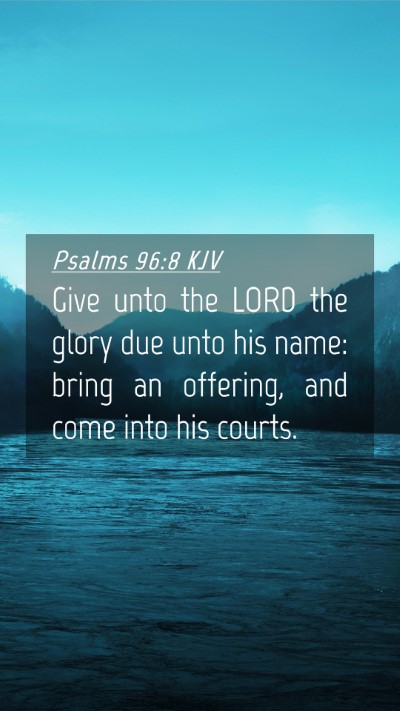 Picture 04 - Psalms 96:8 KJV Mobile Phone Wallpaper - Give unto the LORD the glory due unto his name: - Mobile Bible Verse Wallpaper