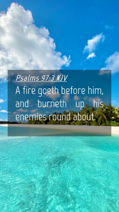 Picture 04 - Psalms 97:3 KJV Mobile Phone Wallpaper - A fire goeth before him, and burneth up his - Mobile Bible Verse Wallpaper