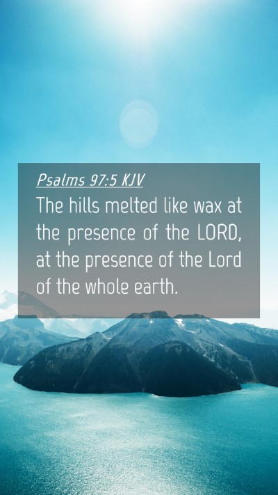 Picture 04 - Psalms 97:5 KJV Mobile Phone Wallpaper - The hills melted like wax at the presence of the - Mobile Bible Verse Wallpaper