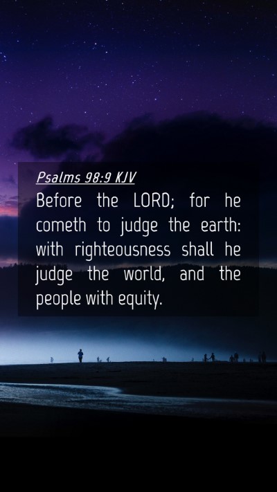 Picture 04 - Psalms 98:9 KJV Mobile Phone Wallpaper - Before the LORD; for he cometh to judge the - Mobile Bible Verse Wallpaper