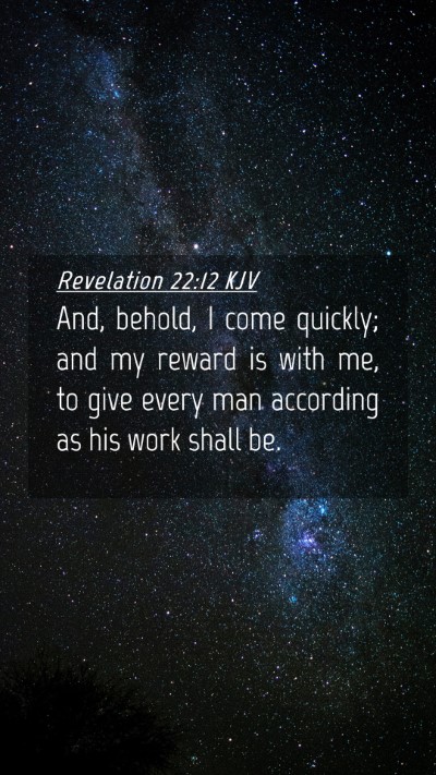 Picture 04 - Revelation 22:12 KJV Mobile Phone Wallpaper - And, behold, I come quickly; and my reward is - Mobile Bible Verse Wallpaper