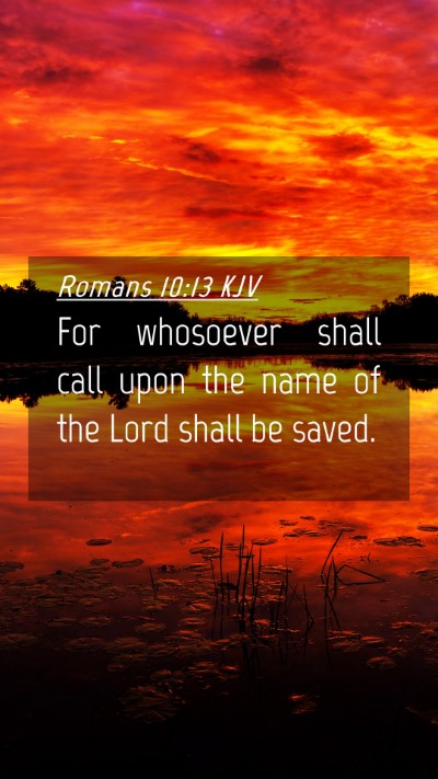 Picture 04 - Romans 10:13 KJV Mobile Phone Wallpaper - For whosoever shall call upon the name of the - Mobile Bible Verse Wallpaper