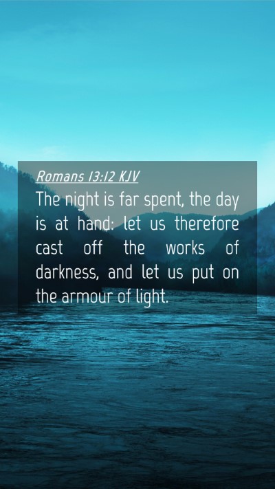 Picture 04 - Romans 13:12 KJV Mobile Phone Wallpaper - The night is far spent, the day is at hand: let - Mobile Bible Verse Wallpaper