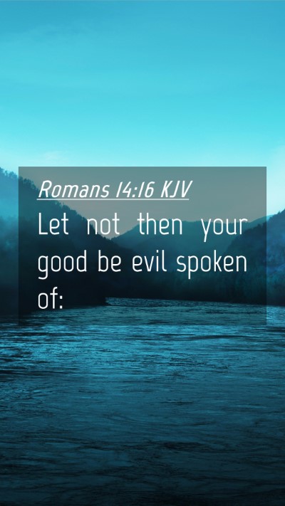 Picture 04 - Romans 14:16 KJV Mobile Phone Wallpaper - Let not then your good be evil spoken - Mobile Bible Verse Wallpaper