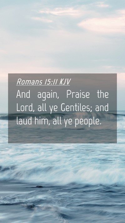 Picture 04 - Romans 15:11 KJV Mobile Phone Wallpaper - And again, Praise the Lord, all ye Gentiles; and - Mobile Bible Verse Wallpaper