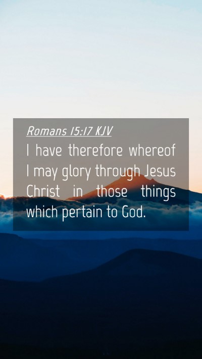 Picture 04 - Romans 15:17 KJV Mobile Phone Wallpaper - I have therefore whereof I may glory through - Mobile Bible Verse Wallpaper