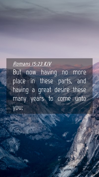 Picture 04 - Romans 15:23 KJV Mobile Phone Wallpaper - But now having no more place in these parts, and - Mobile Bible Verse Wallpaper