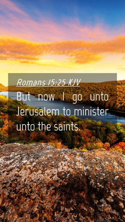 Picture 04 - Romans 15:25 KJV Mobile Phone Wallpaper - But now I go unto Jerusalem to minister unto the - Mobile Bible Verse Wallpaper