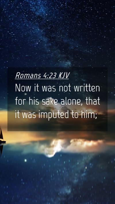 Picture 04 - Romans 4:23 KJV Mobile Phone Wallpaper - Now it was not written for his sake alone, that - Mobile Bible Verse Wallpaper