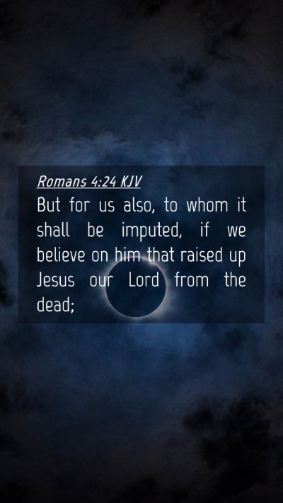Picture 04 - Romans 4:24 KJV Mobile Phone Wallpaper - But for us also, to whom it shall be imputed, if - Mobile Bible Verse Wallpaper