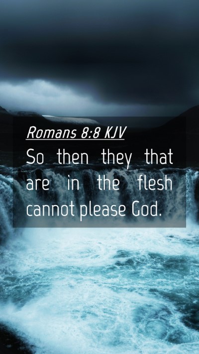 Picture 04 - Romans 8:8 KJV Mobile Phone Wallpaper - So then they that are in the flesh cannot please - Mobile Bible Verse Wallpaper