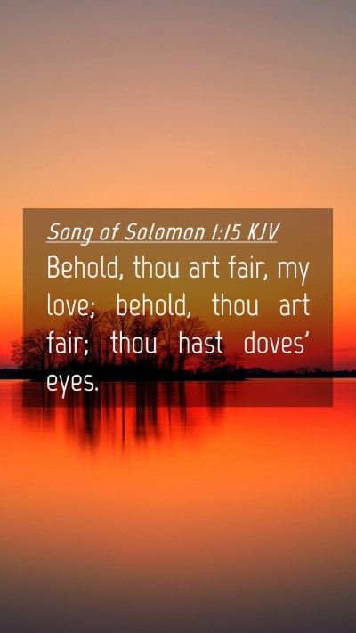 Picture 04 - Song of Solomon 1:15 KJV Mobile Phone Wallpaper - Behold, thou art fair, my love; behold, thou art - Mobile Bible Verse Wallpaper