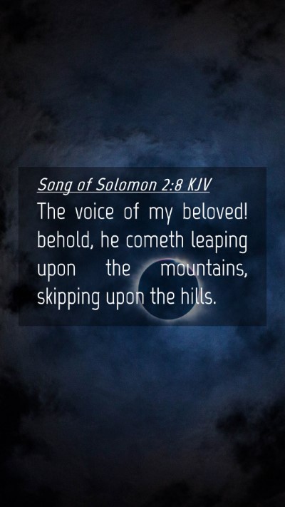 Picture 04 - Song of Solomon 2:8 KJV Mobile Phone Wallpaper - The voice of my beloved! behold, he cometh - Mobile Bible Verse Wallpaper