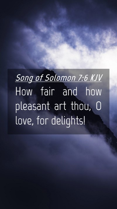 Picture 04 - Song of Solomon 7:6 KJV Mobile Phone Wallpaper - How fair and how pleasant art thou, O love, for - Mobile Bible Verse Wallpaper
