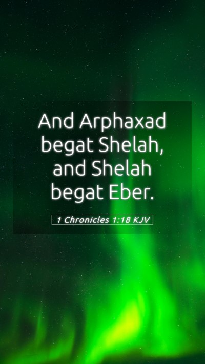 Picture 05 - 1 Chronicles 1:18 KJV Mobile Phone Wallpaper - And Arphaxad begat Shelah, and Shelah begat - Mobile Bible Verse Wallpaper