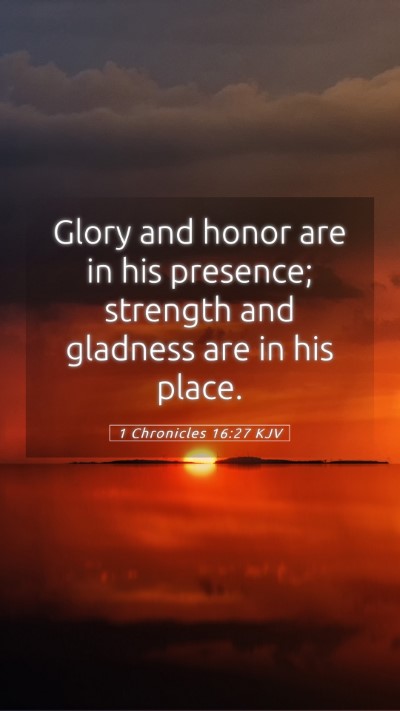 Picture 05 - 1 Chronicles 16:27 KJV Mobile Phone Wallpaper - Glory and honor are in his presence; strength and - Mobile Bible Verse Wallpaper