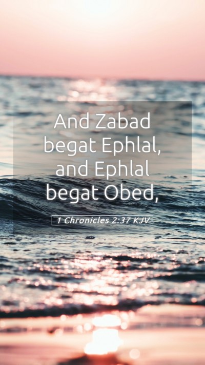 Picture 05 - 1 Chronicles 2:37 KJV Mobile Phone Wallpaper - And Zabad begat Ephlal, and Ephlal begat - Mobile Bible Verse Wallpaper