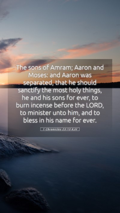 Picture 05 - 1 Chronicles 23:13 KJV Mobile Phone Wallpaper - The sons of Amram; Aaron and Moses: and Aaron was - Mobile Bible Verse Wallpaper