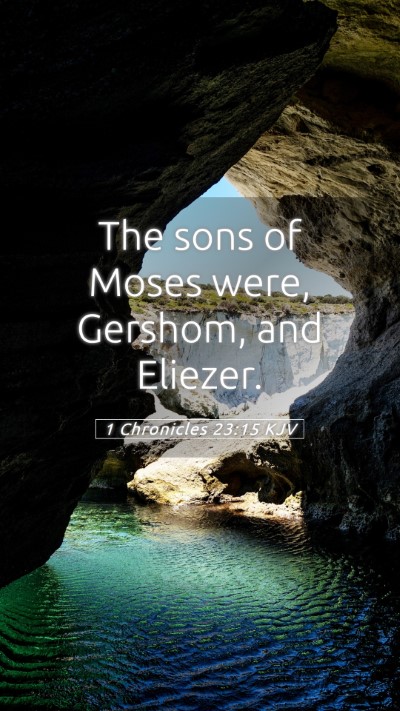 Picture 05 - 1 Chronicles 23:15 KJV Mobile Phone Wallpaper - The sons of Moses were, Gershom, and - Mobile Bible Verse Wallpaper