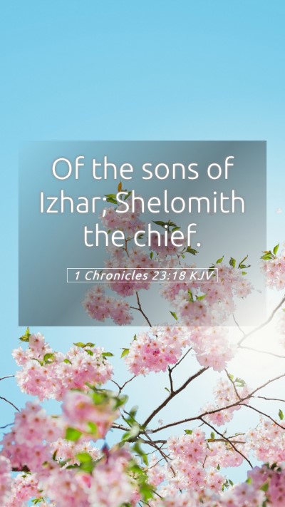 Picture 05 - 1 Chronicles 23:18 KJV Mobile Phone Wallpaper - Of the sons of Izhar; Shelomith the - Mobile Bible Verse Wallpaper