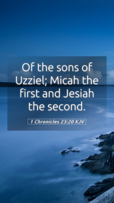 Picture 05 - 1 Chronicles 23:20 KJV Mobile Phone Wallpaper - Of the sons of Uzziel; Micah the first and Jesiah - Mobile Bible Verse Wallpaper